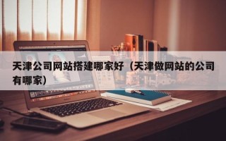 永兴天津公司网站搭建哪家好（天津做网站的公司有哪家）