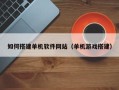 永兴如何搭建单机软件网站（单机游戏搭建）